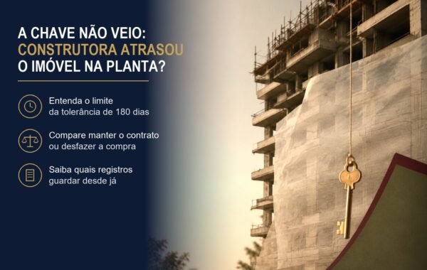 A chave não veio: o que muda quando a construtora atrasa o imóvel na planta?