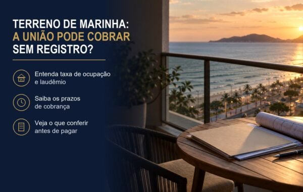Terreno de marinha: a União pode cobrar taxa e laudêmio sem registro no cartório?